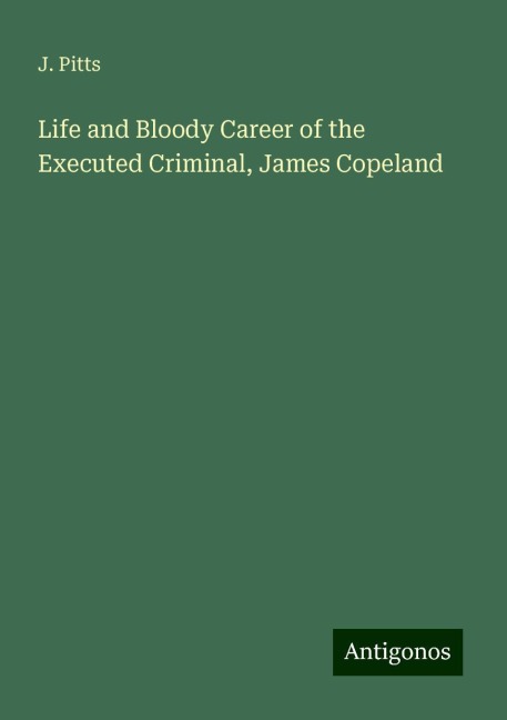 Life and Bloody Career of the Executed Criminal, James Copeland