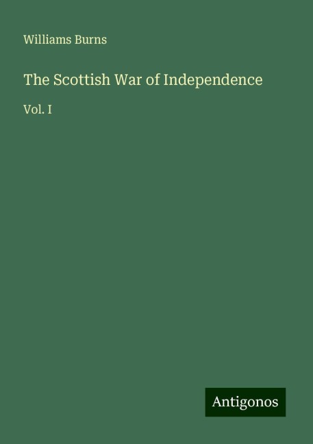 The Scottish War of Independence: Vol. I