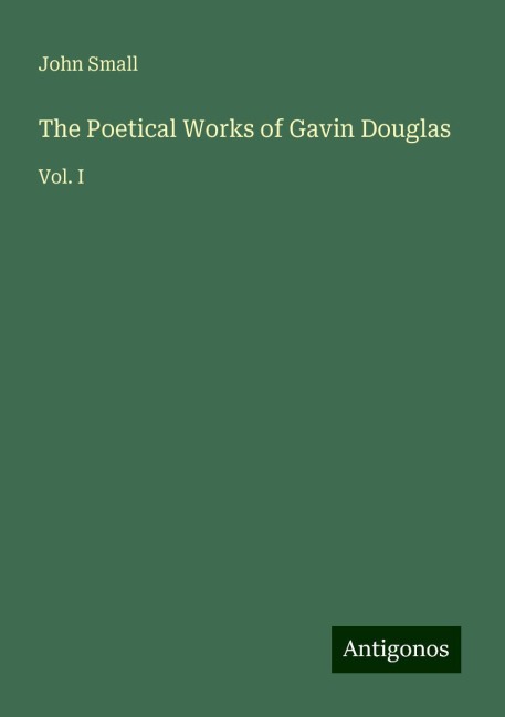 The Poetical Works of Gavin Douglas: Vol. I