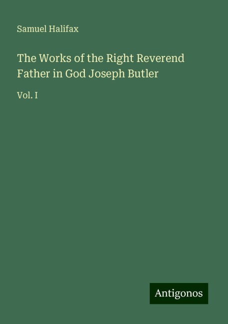The Works of the Right Reverend Father in God Joseph Butler: Vol. I