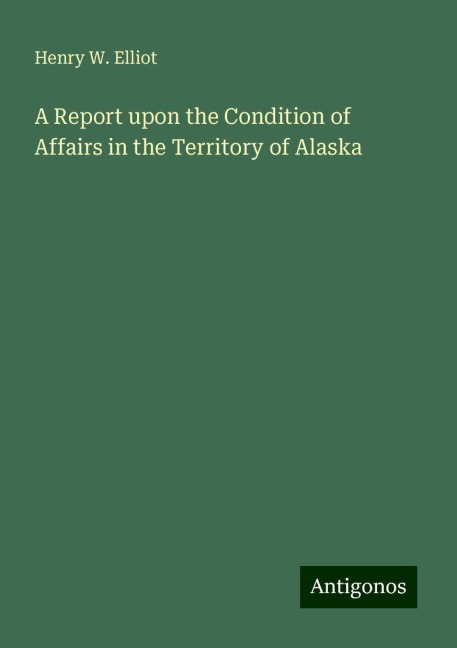 A Report upon the Condition of Affairs in the Territory of Alaska