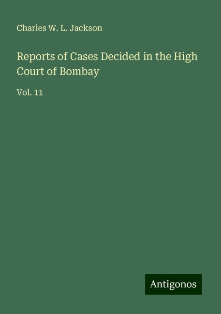Reports of Cases Decided in the High Court of Bombay: Vol. 11