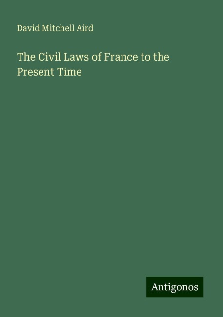 The Civil Laws of France to the Present Time
