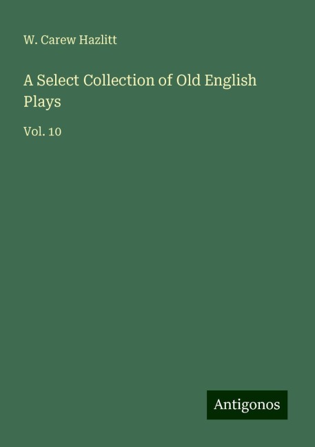A Select Collection of Old English Plays: Vol. 10