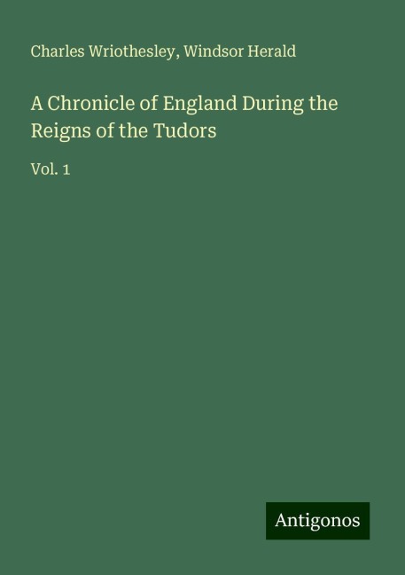 A Chronicle of England During the Reigns of the Tudors: Vol. 1