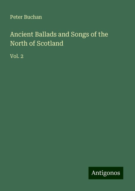 Ancient Ballads and Songs of the North of Scotland: Vol. 2