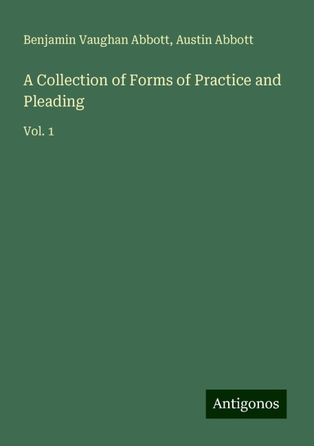 A Collection of Forms of Practice and Pleading: Vol. 1
