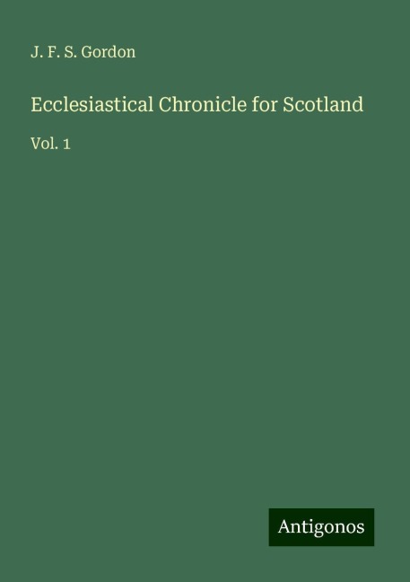 Ecclesiastical Chronicle for Scotland: Vol. 1