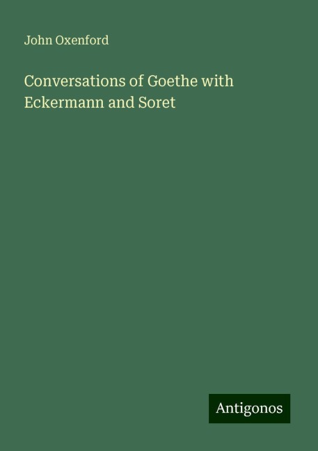 Conversations of Goethe with Eckermann and Soret