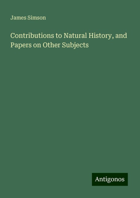 Contributions to Natural History, and Papers on Other Subjects