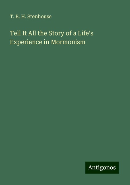 Tell It All the Story of a Lifes Experience in Mormonism