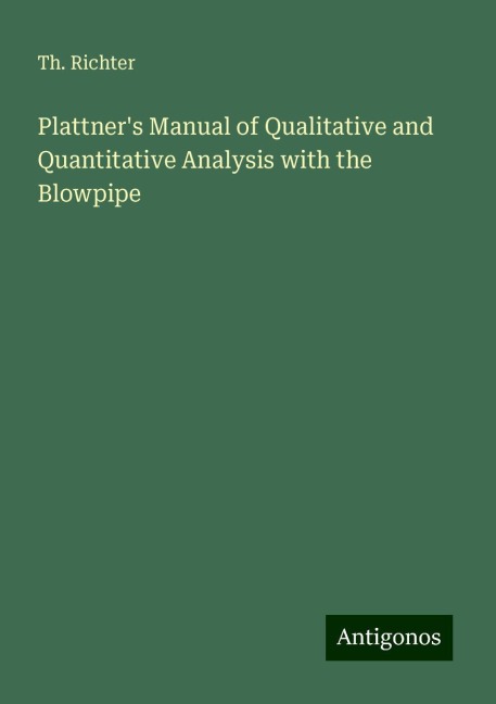 Plattners Manual of Qualitative and Quantitative Analysis with the Blowpipe