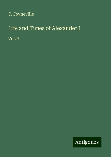 Life and Times of Alexander I: Vol. 3