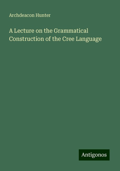 A Lecture on the Grammatical Construction of the Cree Language
