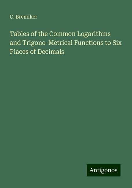 Tables of the Common Logarithms and Trigono-Metrical Functions to Six Places of Decimals