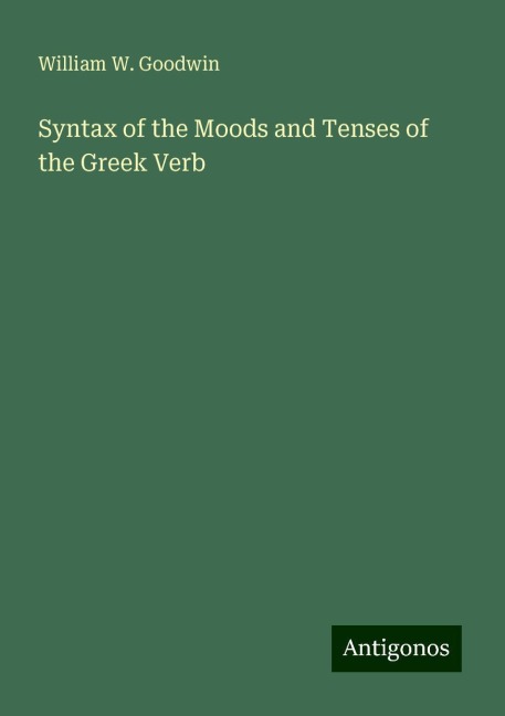 Syntax of the Moods and Tenses of the Greek Verb