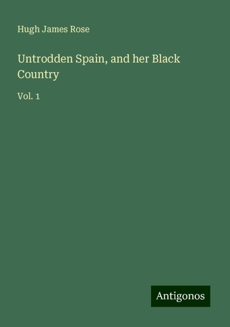 Untrodden Spain, and her Black Country: Vol. 1