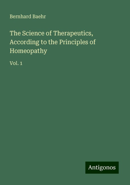 The Science of Therapeutics, According to the Principles of Homeopathy: Vol. 1