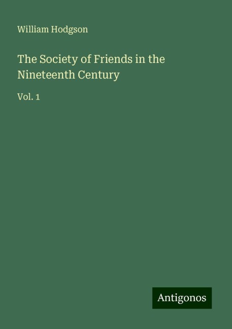 The Society of Friends in the Nineteenth Century: Vol. 1