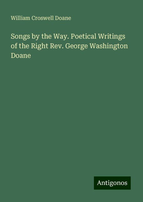 Songs by the Way. Poetical Writings of the Right Rev. George Washington Doane