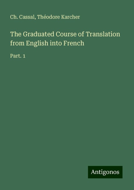 The Graduated Course of Translation from English into French: Part. 1