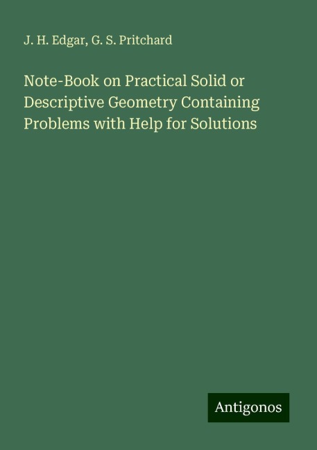Note-Book on Practical Solid or Descriptive Geometry Containing Problems with Help for Solutions