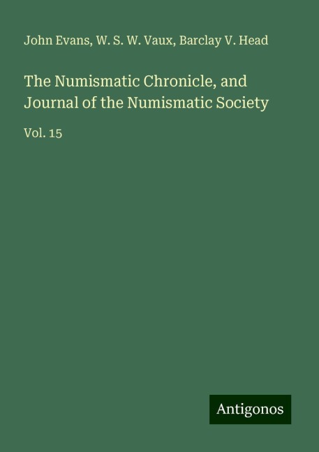 The Numismatic Chronicle, and Journal of the Numismatic Society: Vol. 15