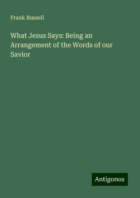 What Jesus Says: Being an Arrangement of the Words of our Savior