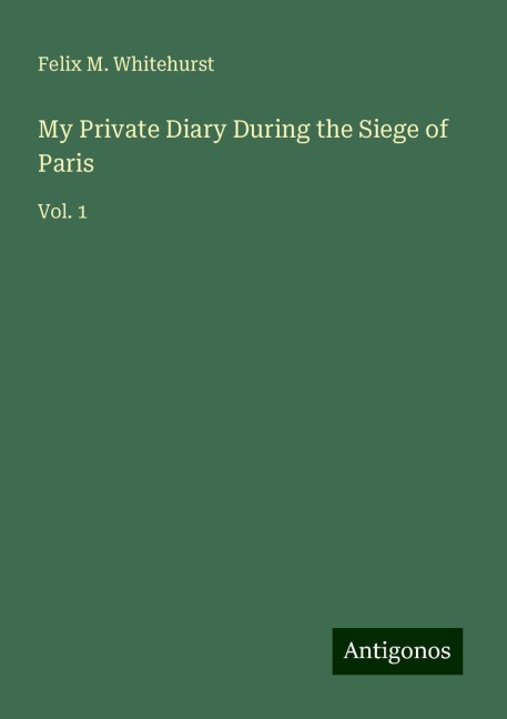 My Private Diary During the Siege of Paris: Vol. 1
