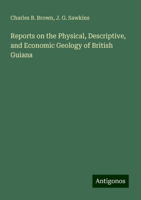 Reports on the Physical, Descriptive, and Economic Geology of British Guiana
