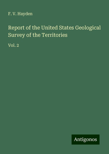 Report of the United States Geological Survey of the Territories: Vol. 2
