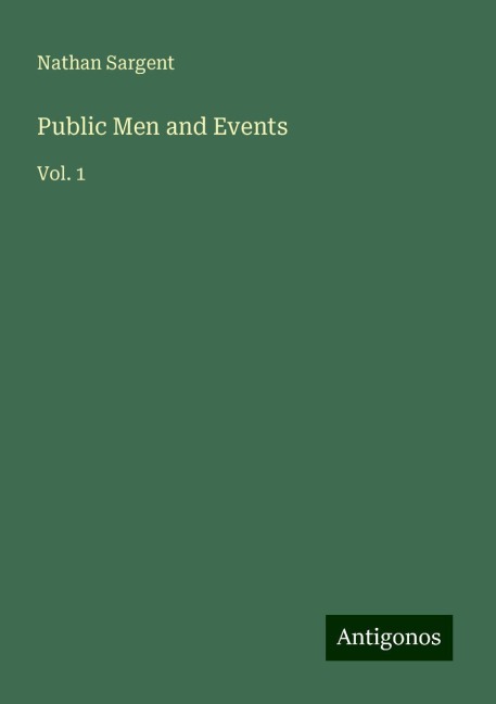 Public Men and Events: Vol. 1