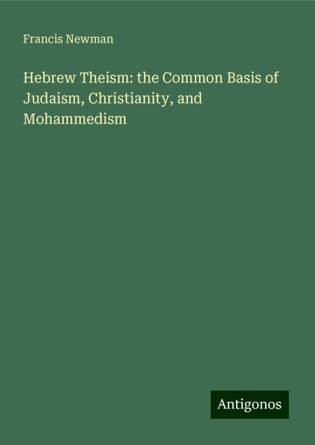 Hebrew Theism: the Common Basis of Judaism, Christianity, and Mohammedism