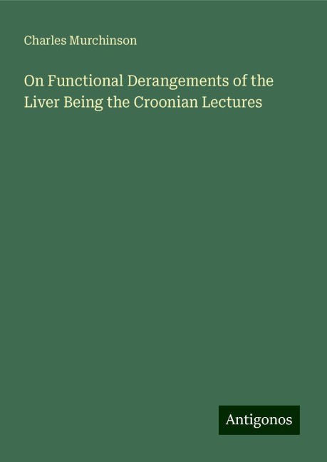 On Functional Derangements of the Liver Being the Croonian Lectures