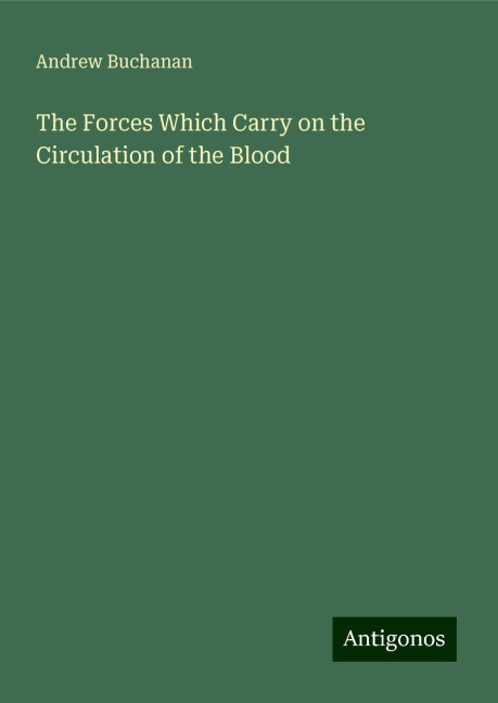 The Forces Which Carry on the Circulation of the Blood