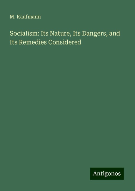 Socialism: Its Nature, Its Dangers, and Its Remedies Considered