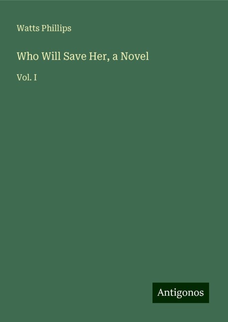 Who Will Save Her, a Novel: Vol. I