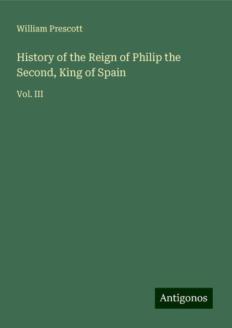 History of the Reign of Philip the Second, King of Spain: Vol. III