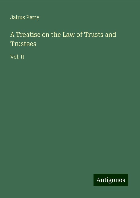 A Treatise on the Law of Trusts and Trustees: Vol. II