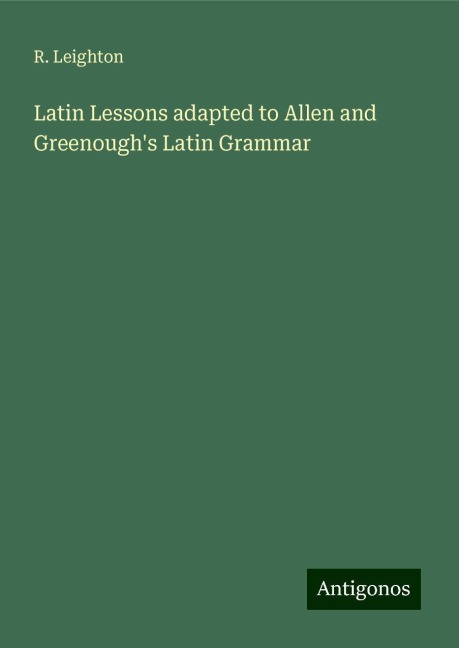 Latin Lessons adapted to Allen and Greenoughs Latin Grammar