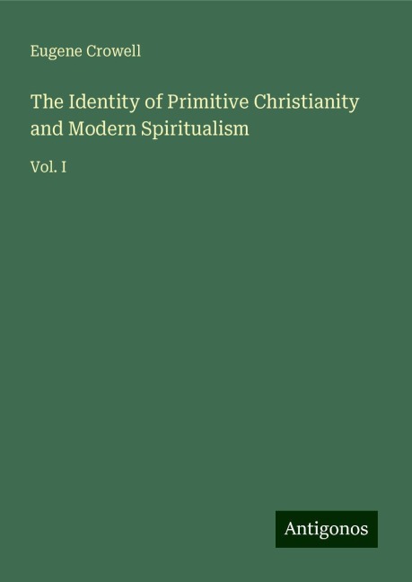 The Identity of Primitive Christianity and Modern Spiritualism: Vol. I