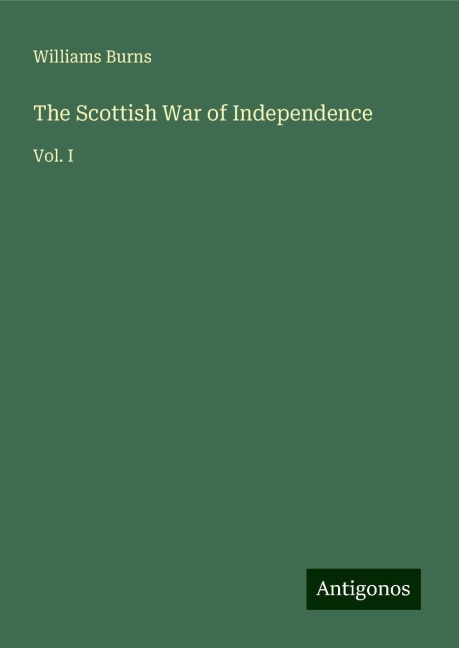 The Scottish War of Independence: Vol. I
