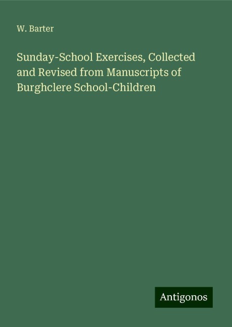 Sunday-School Exercises, Collected and Revised from Manuscripts of Burghclere School-Children