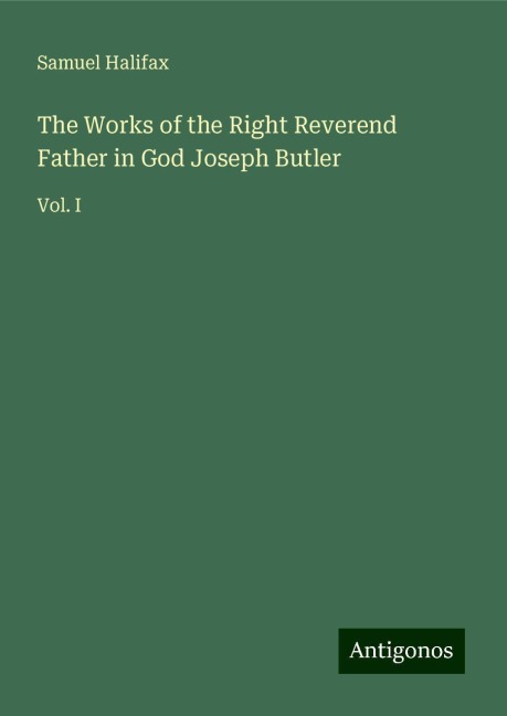 The Works of the Right Reverend Father in God Joseph Butler: Vol. I