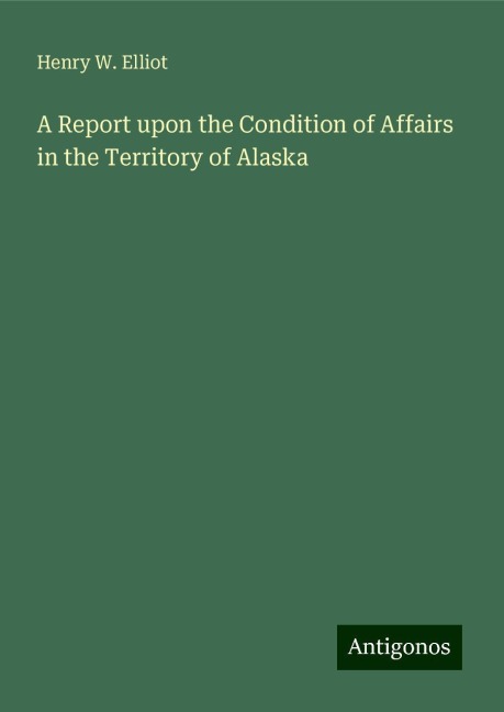 A Report upon the Condition of Affairs in the Territory of Alaska