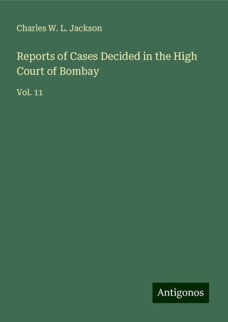 Reports of Cases Decided in the High Court of Bombay: Vol. 11