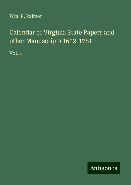 Calendar of Virginia State Papers and other Manuscripts 1652-1781: Vol. 1