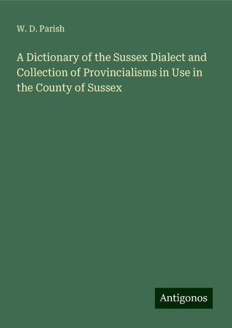 A Dictionary of the Sussex Dialect and Collection of Provincialisms in Use in the County of Sussex
