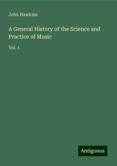 A General History of the Science and Practice of Music: Vol. 1