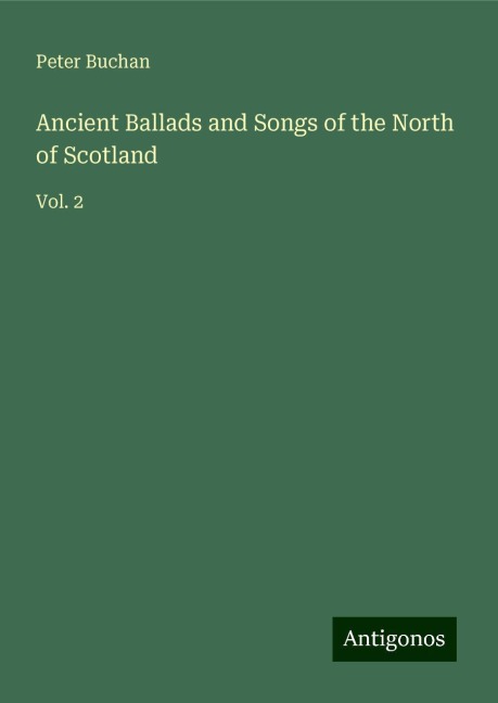 Ancient Ballads and Songs of the North of Scotland: Vol. 2